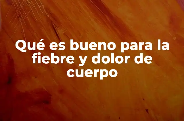 Qué es Bueno para la Fiebre y Dolor de Cuerpo
