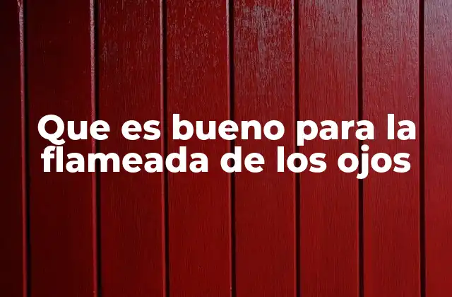 Que es Bueno para la Flameada de los Ojos