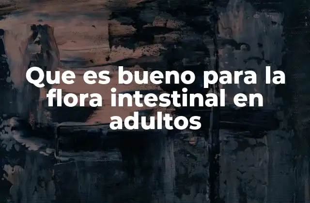 Que es Bueno para la Flora Intestinal en Adultos