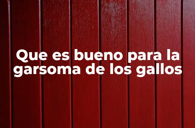 Que es Bueno para la Garsoma de los Gallos