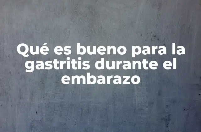 Qué es Bueno para la Gastritis durante el Embarazo