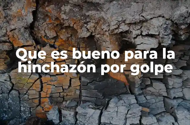 Que es Bueno para la Hinchazón por Golpe