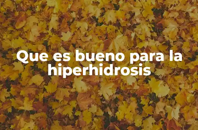 Que es Bueno para la Hiperhidrosis