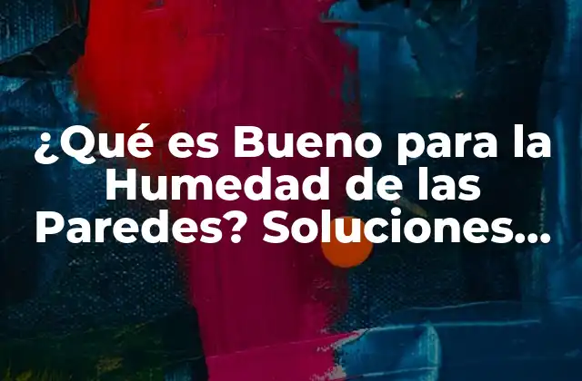 ¿qué es Bueno para la Humedad de las Paredes? Soluciones Eficientes para un Hogar Saludable