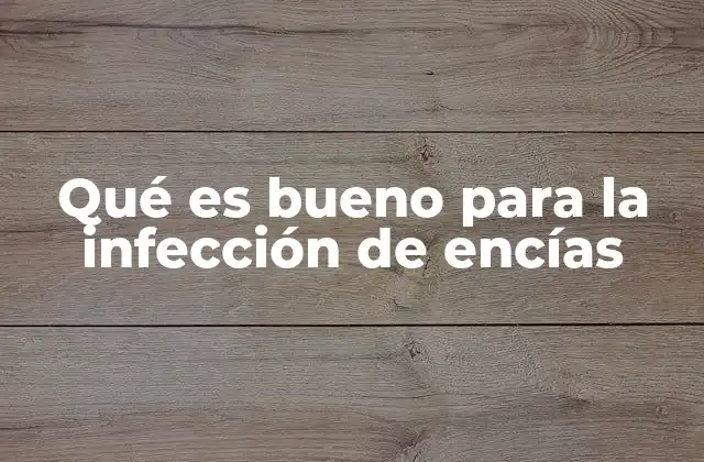 Qué es Bueno para la Infección de Encías