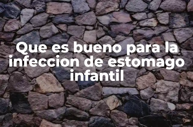 Que es Bueno para la Infeccion de Estomago Infantil