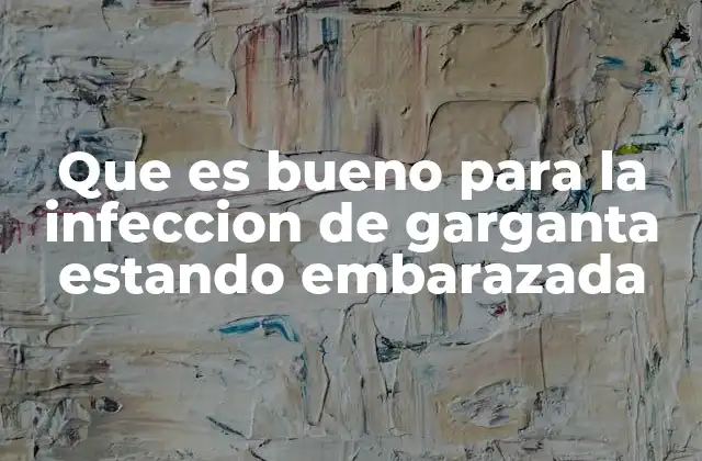 Que es Bueno para la Infeccion de Garganta Estando Embarazada