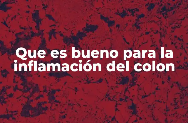 Que es Bueno para la Inflamación Del Colon