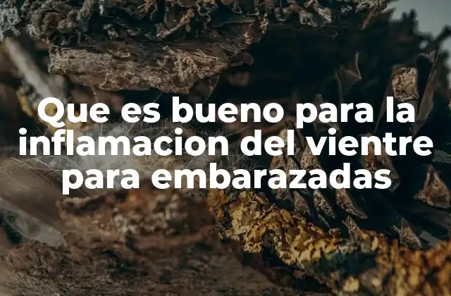 Que es Bueno para la Inflamacion Del Vientre para Embarazadas