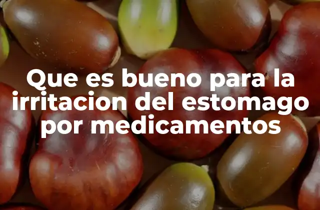 Que es Bueno para la Irritacion Del Estomago por Medicamentos