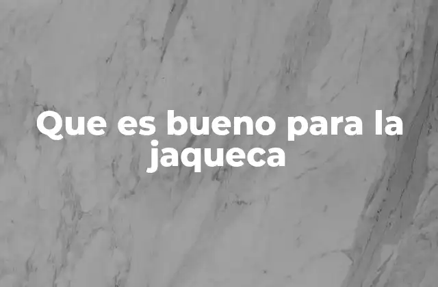 Que es Bueno para la Jaqueca