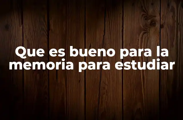 Que es Bueno para la Memoria para Estudiar