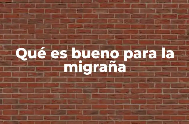 Qué es Bueno para la Migraña