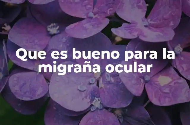 Que es Bueno para la Migraña Ocular