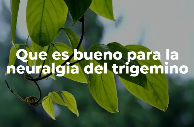 Que es Bueno para la Neuralgia Del Trigemino