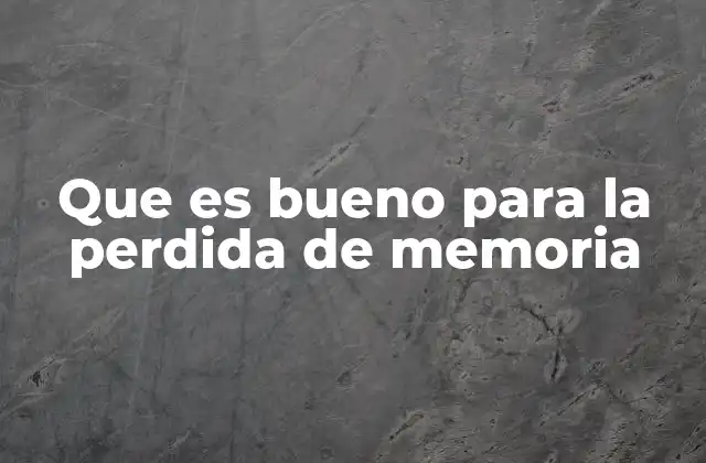 Que es Bueno para la Perdida de Memoria