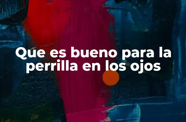 Que es Bueno para la Perrilla en los Ojos