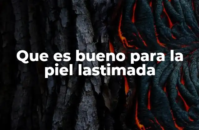 Que es Bueno para la Piel Lastimada