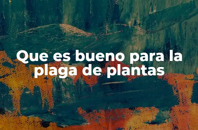 Que es Bueno para la Plaga de Plantas