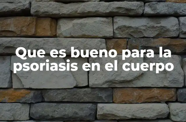 Que es Bueno para la Psoriasis en el Cuerpo