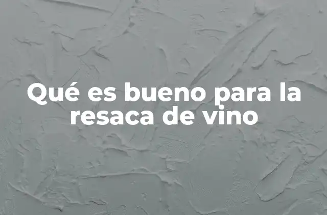 Qué es Bueno para la Resaca de Vino