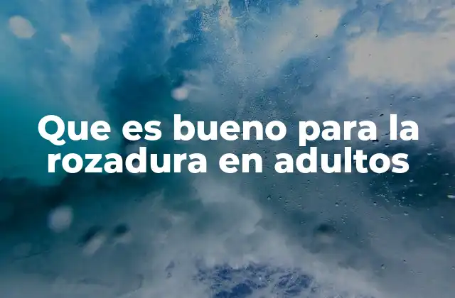 Que es Bueno para la Rozadura en Adultos