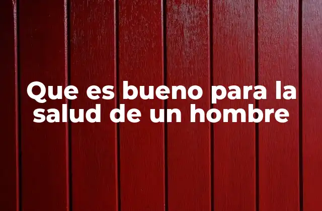 Que es Bueno para la Salud de un Hombre