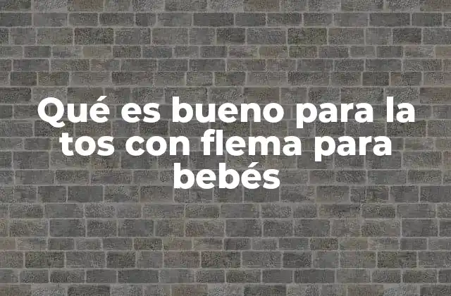 Remedios naturales para aliviar la tos con flema en bebés