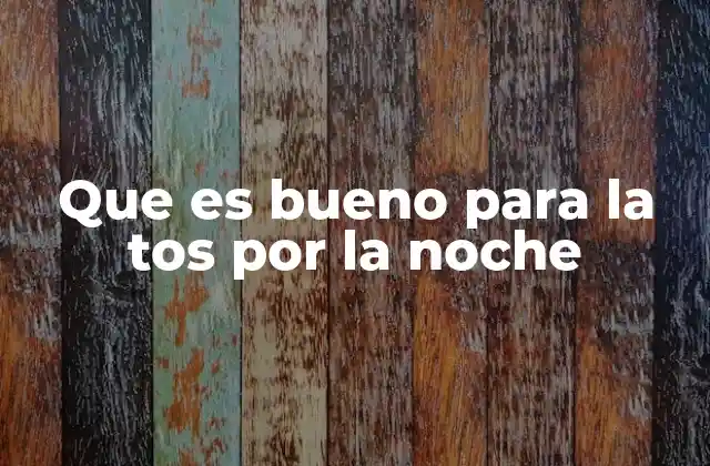 Que es Bueno para la Tos por la Noche