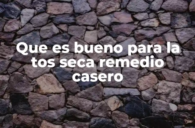 Que es Bueno para la Tos Seca Remedio Casero