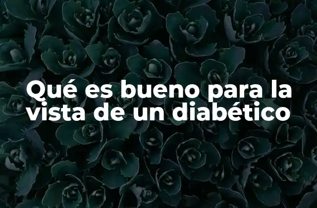 Qué es Bueno para la Vista de un Diabético