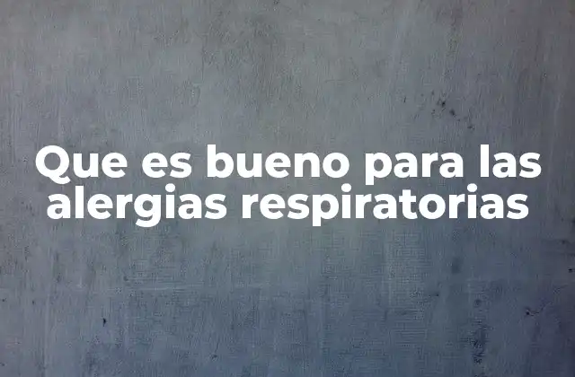 Que es Bueno para las Alergias Respiratorias