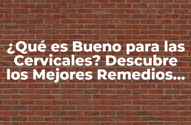 ¿qué es Bueno para las Cervicales? Descubre los Mejores Remedios Naturales
