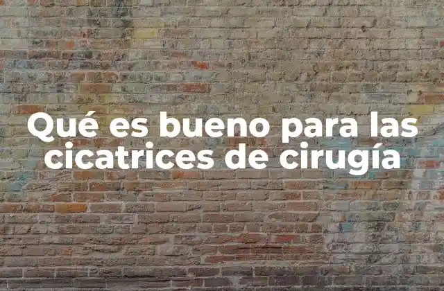 Qué es Bueno para las Cicatrices de Cirugía