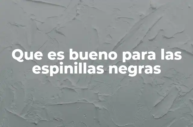 Que es Bueno para las Espinillas Negras