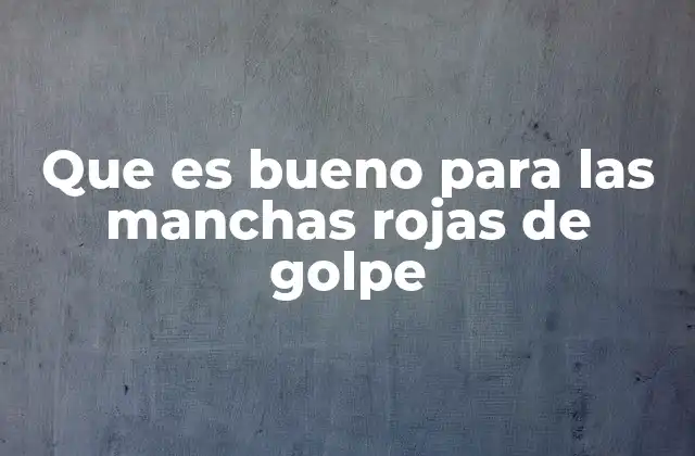 Que es Bueno para las Manchas Rojas de Golpe