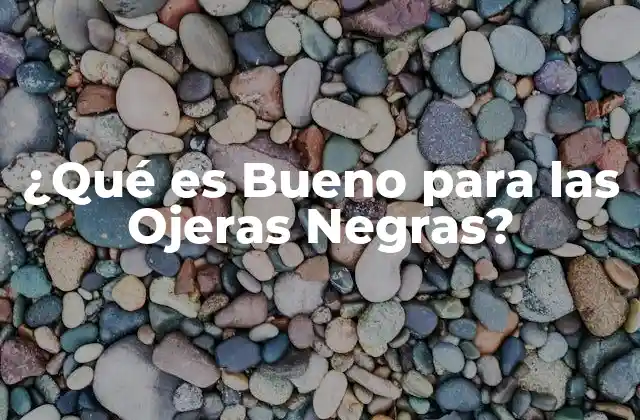 ¿qué es Bueno para las Ojeras Negras?