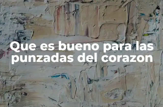 Que es Bueno para las Punzadas Del Corazon
