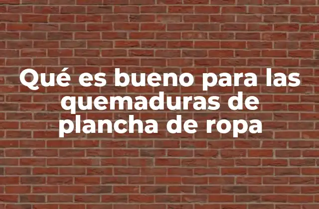 Qué es Bueno para las Quemaduras de Plancha de Ropa