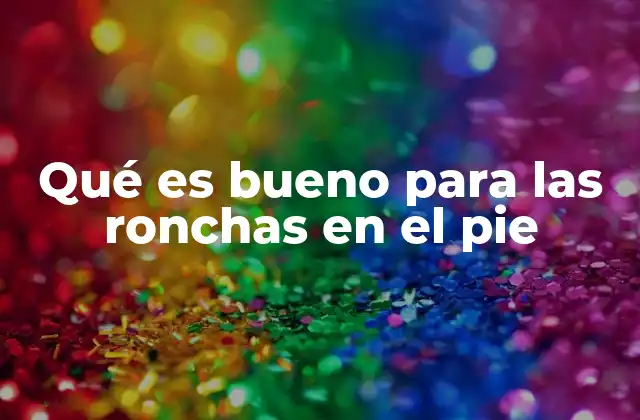 Remedios caseros para aliviar las ronchas en los pies