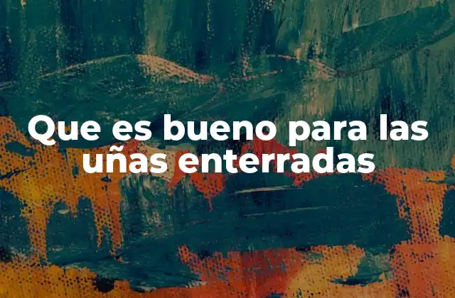 Que es Bueno para las Uñas Enterradas
