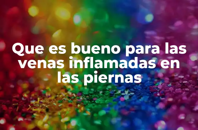 Que es Bueno para las Venas Inflamadas en las Piernas