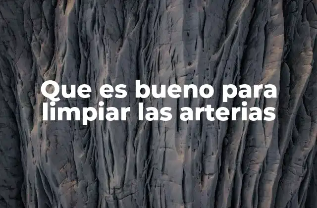 Que es Bueno para Limpiar las Arterias