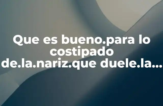 Que es Bueno.para Lo Costipado De.la.nariz.que Duele.la Cabeza