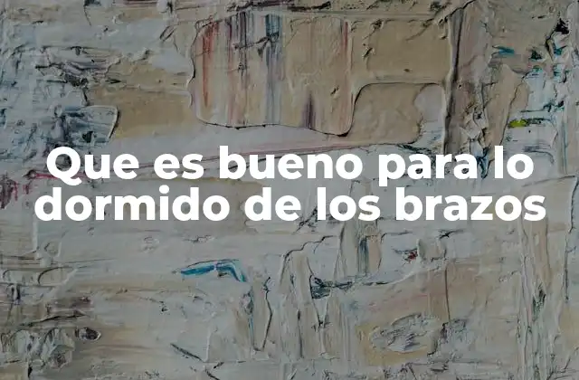Que es Bueno para Lo Dormido de los Brazos