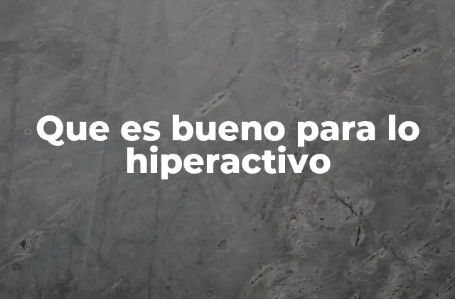 Que es Bueno para Lo Hiperactivo