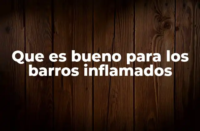 Que es Bueno para los Barros Inflamados