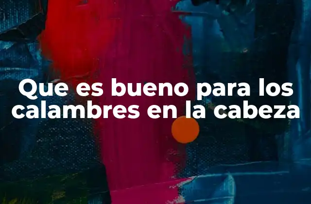 Que es Bueno para los Calambres en la Cabeza