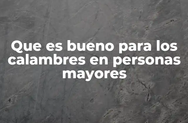 Que es Bueno para los Calambres en Personas Mayores