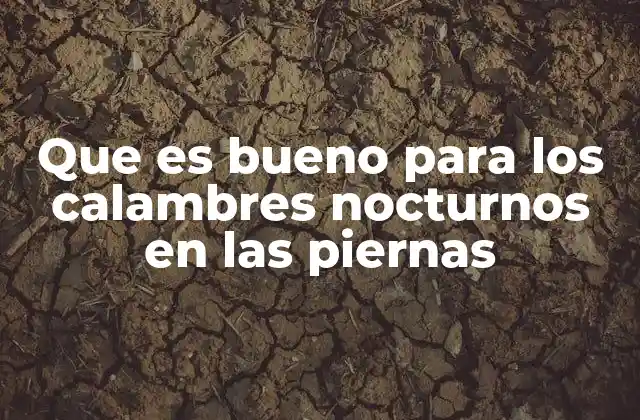 Que es Bueno para los Calambres Nocturnos en las Piernas